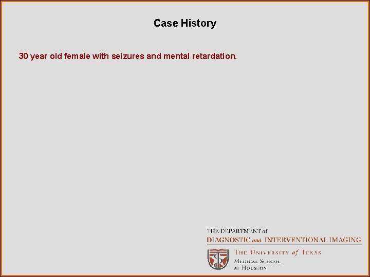 Case History 30 year old female with seizures and mental retardation. 