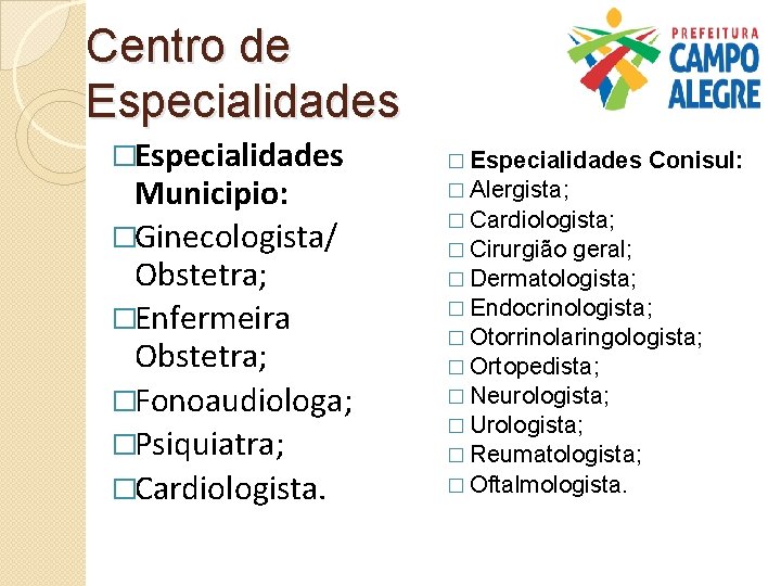 Centro de Especialidades �Especialidades Municipio: �Ginecologista/ Obstetra; �Enfermeira Obstetra; �Fonoaudiologa; �Psiquiatra; �Cardiologista. � Especialidades