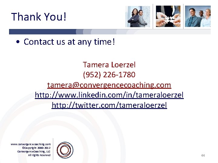 Thank You! • Contact us at any time! Tamera Loerzel (952) 226 -1780 tamera@convergencecoaching.