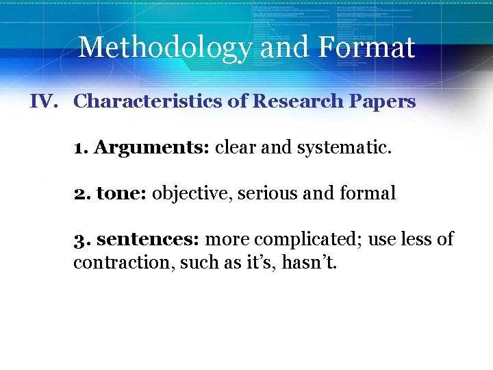 Methodology and Format IV. Characteristics of Research Papers 1. Arguments: clear and systematic. 2.