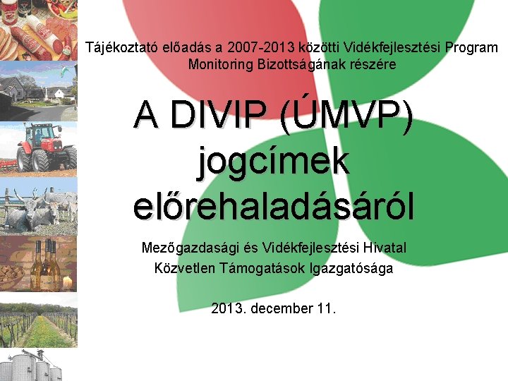 Tájékoztató előadás a 2007 -2013 közötti Vidékfejlesztési Program Monitoring Bizottságának részére A DIVIP (ÚMVP)