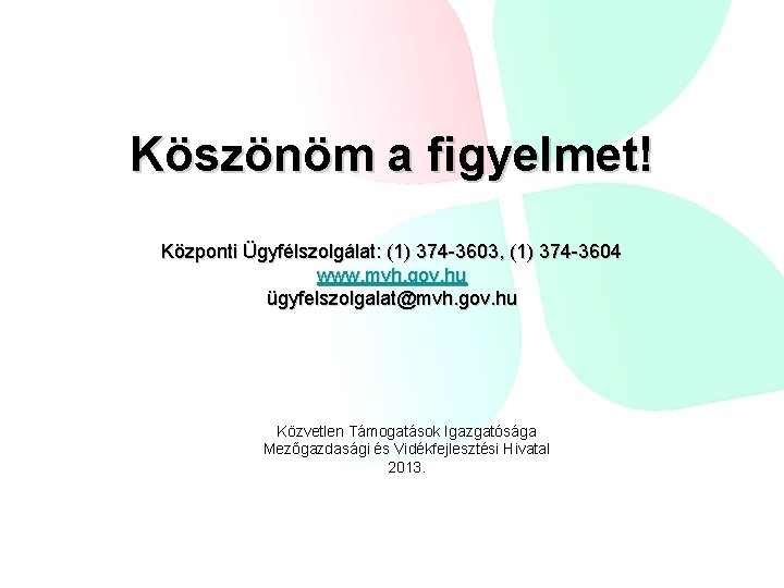 Köszönöm a figyelmet! Központi Ügyfélszolgálat: (1) 374 -3603, (1) 374 -3604 www. mvh. gov.