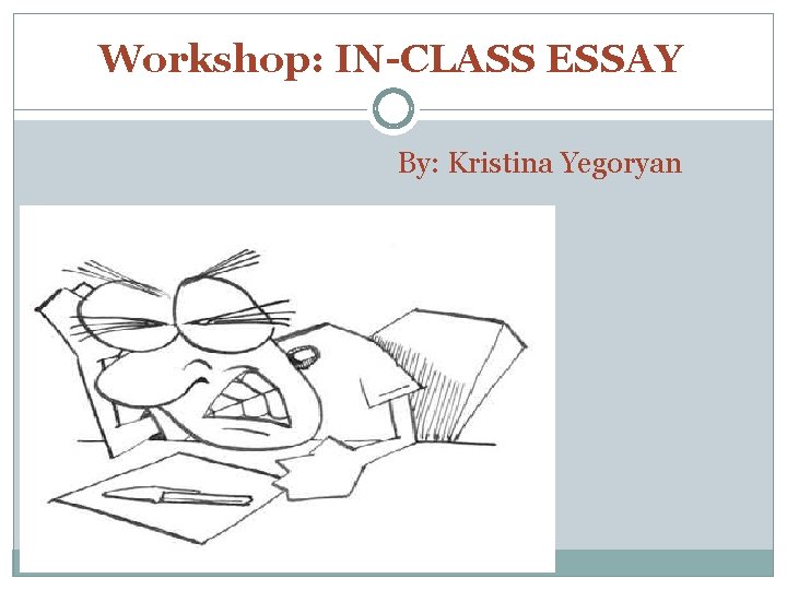 Workshop: IN-CLASS ESSAY By: Kristina Yegoryan 