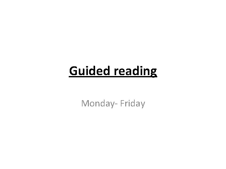 Guided reading Monday- Friday 