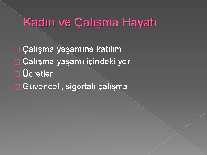 Kadın ve Çalışma Hayatı � Çalışma yaşamına katılım � Çalışma yaşamı içindeki yeri �