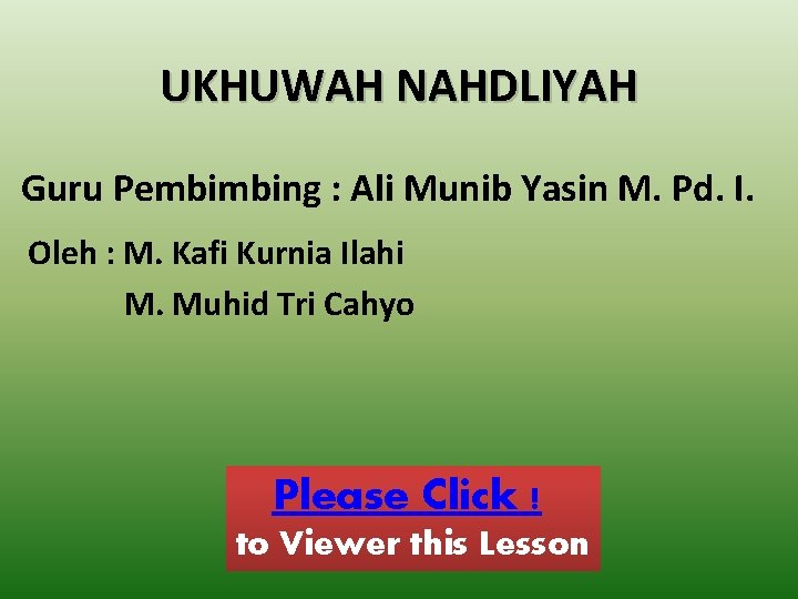 UKHUWAH NAHDLIYAH Guru Pembimbing : Ali Munib Yasin M. Pd. I. Oleh : M.