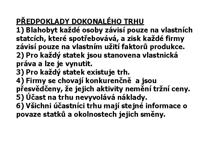 PŘEDPOKLADY DOKONALÉHO TRHU 1) Blahobyt každé osoby závisí pouze na vlastních statcích, které spotřebovává,