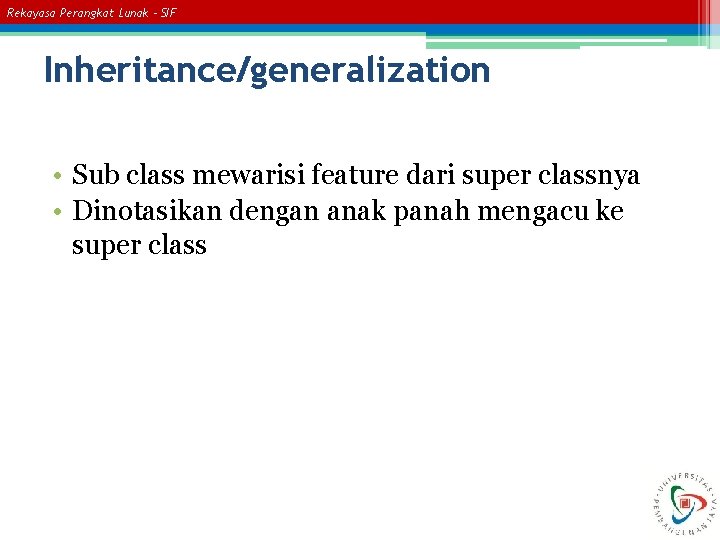 Rekayasa Perangkat Lunak – SIF Inheritance/generalization • Sub class mewarisi feature dari super classnya