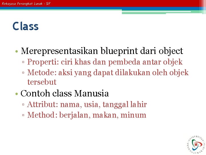 Rekayasa Perangkat Lunak – SIF Class • Merepresentasikan blueprint dari object ▫ Properti: ciri