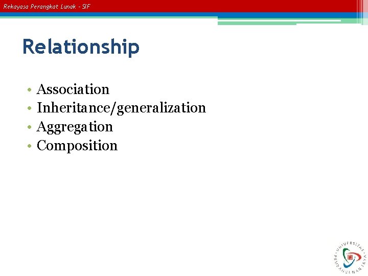 Rekayasa Perangkat Lunak – SIF Relationship • • Association Inheritance/generalization Aggregation Composition 