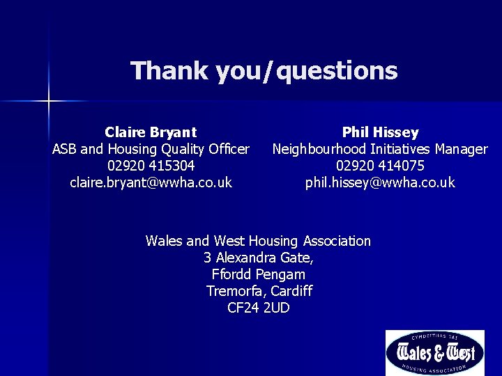 Thank you/questions Claire Bryant ASB and Housing Quality Officer 02920 415304 claire. bryant@wwha. co.