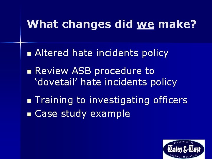 What changes did we make? n n Altered hate incidents policy Review ASB procedure