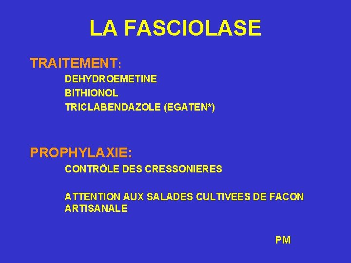 LA FASCIOLASE TRAITEMENT: DEHYDROEMETINE BITHIONOL TRICLABENDAZOLE (EGATEN*) PROPHYLAXIE: CONTRÔLE DES CRESSONIERES ATTENTION AUX SALADES