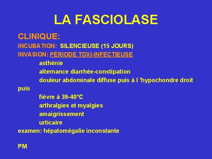 LA FASCIOLASE CLINIQUE: INCUBATION: SILENCIEUSE (15 JOURS) INVASION: PÉRIODE TOXI-INFECTIEUSE asthénie alternance diarrhée-constipation douleur