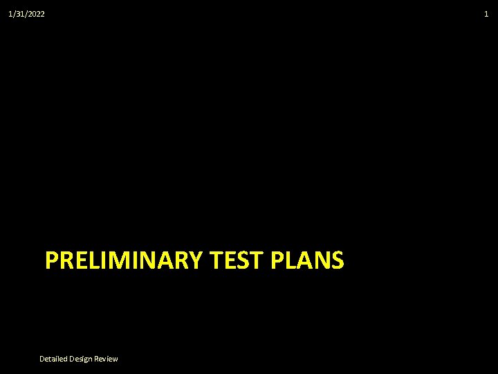1/31/2022 PRELIMINARY TEST PLANS Detailed Design Review 1 