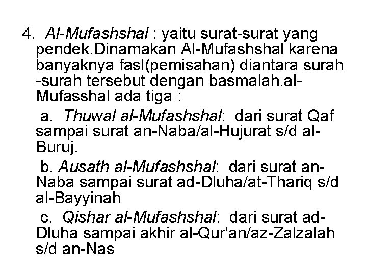 4. Al-Mufashshal : yaitu surat-surat yang pendek. Dinamakan Al-Mufashshal karena banyaknya fasl(pemisahan) diantara surah