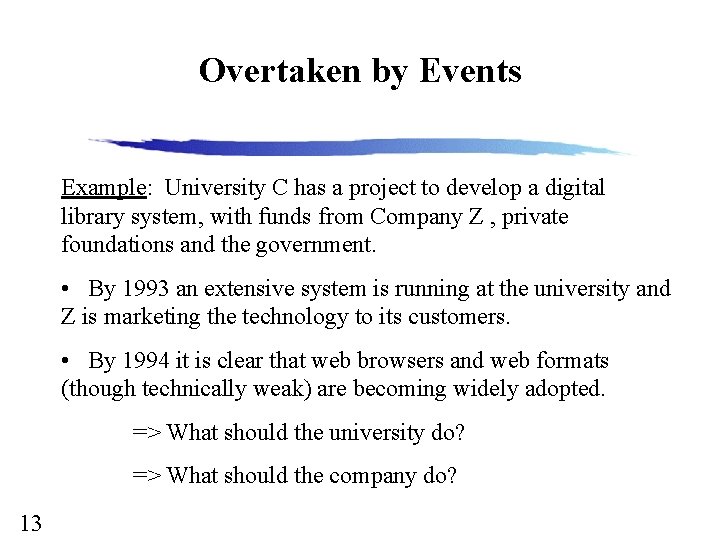 Overtaken by Events Example: University C has a project to develop a digital library