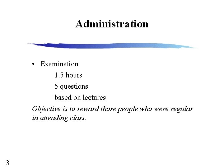 Administration • Examination 1. 5 hours 5 questions based on lectures Objective is to