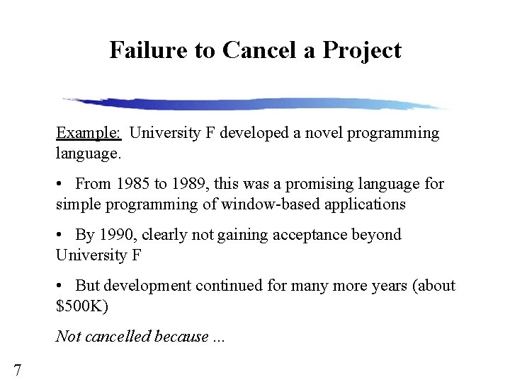 Failure to Cancel a Project Example: University F developed a novel programming language. •