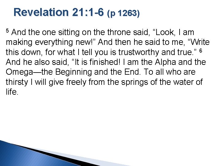 Revelation 21: 1 -6 (p 1263) And the one sitting on the throne said,