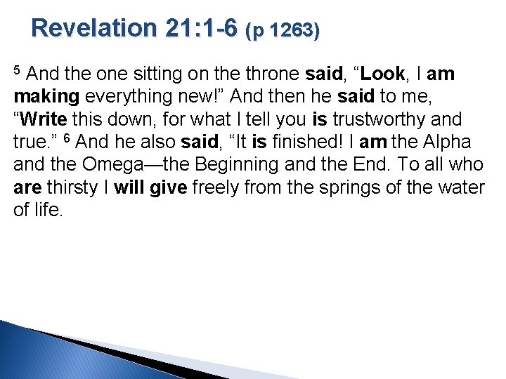 Revelation 21: 1 -6 (p 1263) And the one sitting on the throne said,