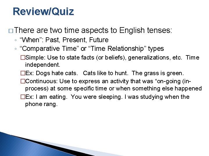 Review/Quiz � There are two time aspects to English tenses: ◦ “When”: Past, Present,