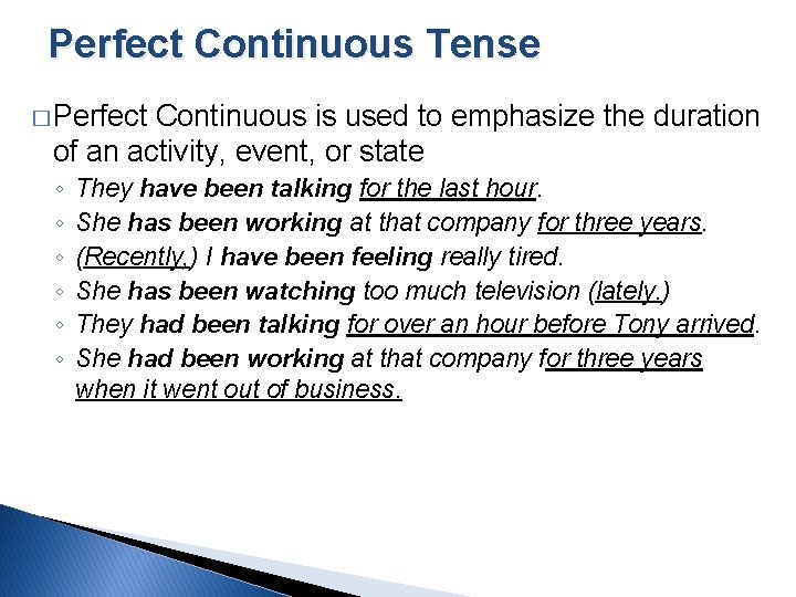 Perfect Continuous Tense � Perfect Continuous is used to emphasize the duration of an