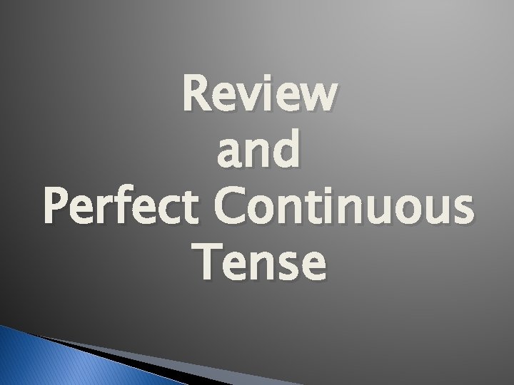 Review and Perfect Continuous Tense 