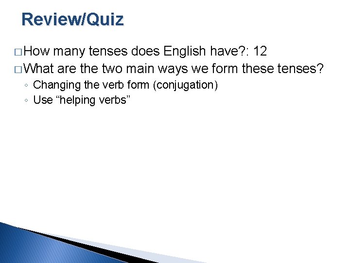 Review/Quiz � How many tenses does English have? : 12 � What are the