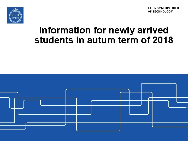 KTH ROYAL INSTITUTE OF TECHNOLOGY Information for newly arrived students in autum term of