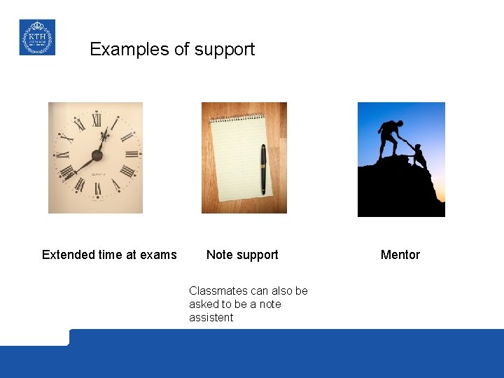 Examples of support Extended time at exams Note support Classmates can also be asked