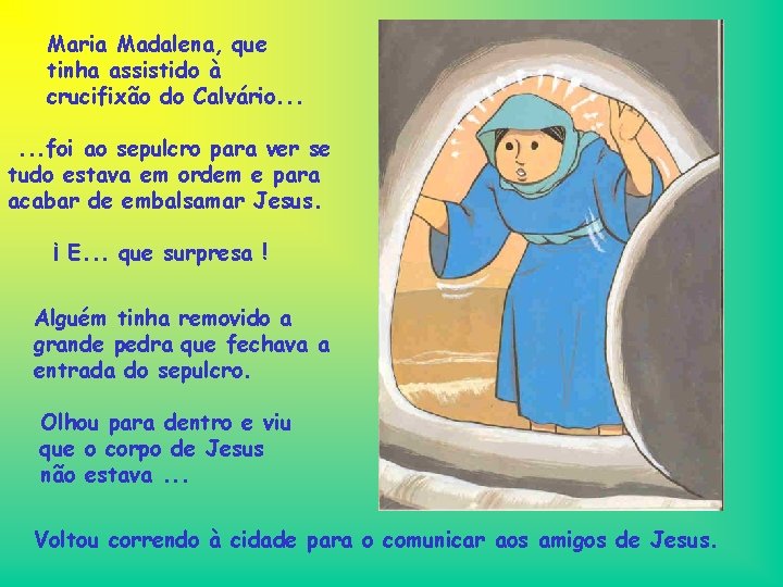 Maria Madalena, que tinha assistido à crucifixão do Calvário. . . foi ao sepulcro
