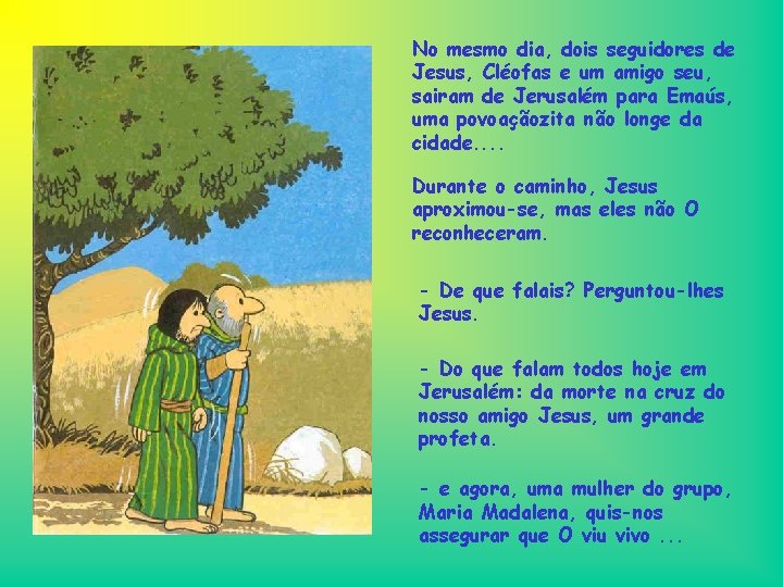 No mesmo dia, dois seguidores de Jesus, Cléofas e um amigo seu, sairam de