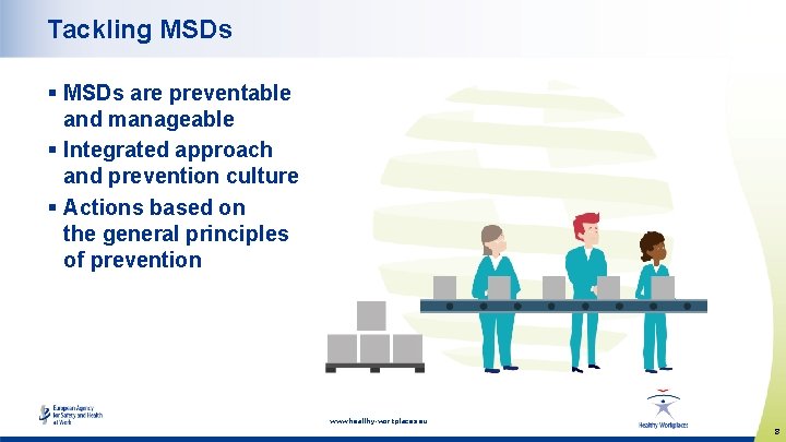 Tackling MSDs § MSDs are preventable and manageable § Integrated approach and prevention culture