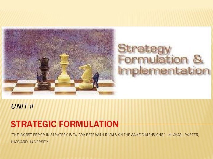 UNIT II STRATEGIC FORMULATION “THE WORST ERROR IN STRATEGY IS TO COMPETE WITH RIVALS UNIT II STRATEGIC FORMULATION “THE WORST ERROR IN STRATEGY IS TO COMPETE WITH RIVALS