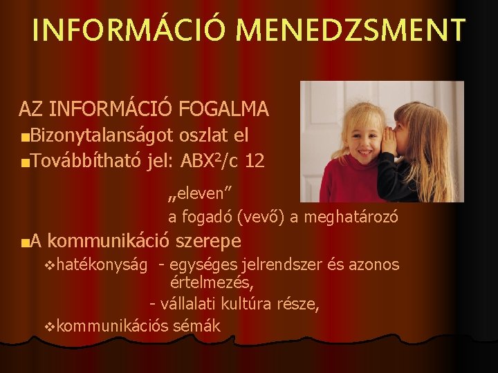 INFORMÁCIÓ MENEDZSMENT AZ INFORMÁCIÓ FOGALMA Bizonytalanságot oszlat el Továbbítható jel: ABX 2/c 12 „eleven”