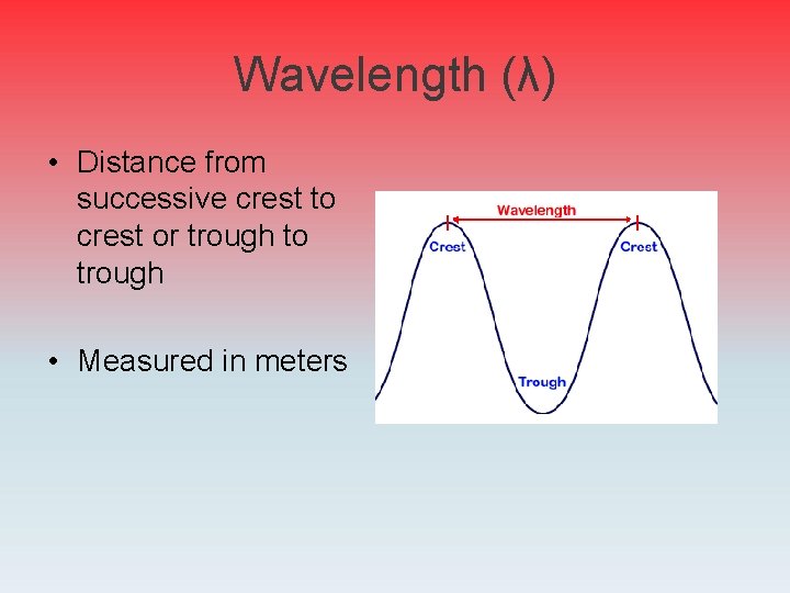 Wavelength (λ) • Distance from successive crest to crest or trough to trough •