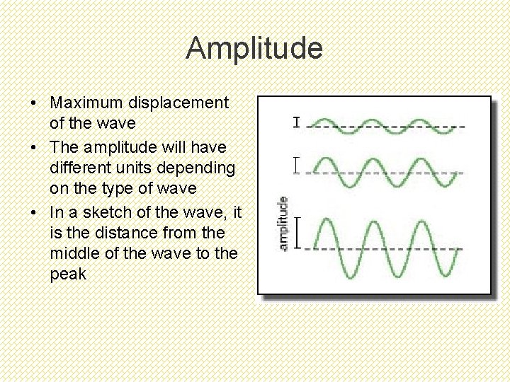 Amplitude • Maximum displacement of the wave • The amplitude will have different units