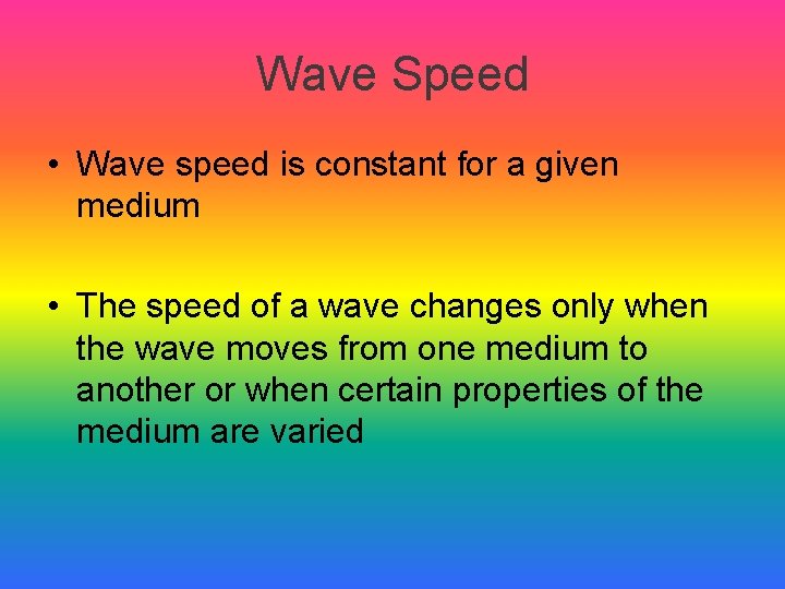 Wave Speed • Wave speed is constant for a given medium • The speed