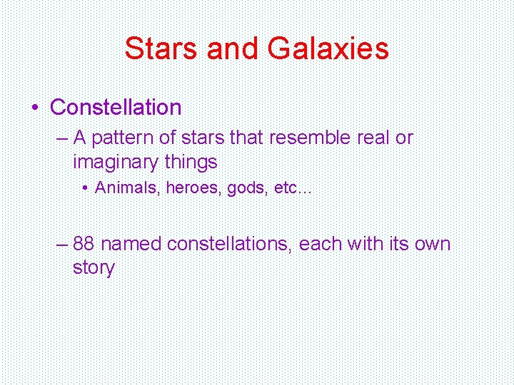 Stars and Galaxies • Constellation – A pattern of stars that resemble real or