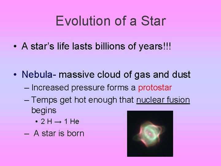 Evolution of a Star • A star’s life lasts billions of years!!! • Nebula-