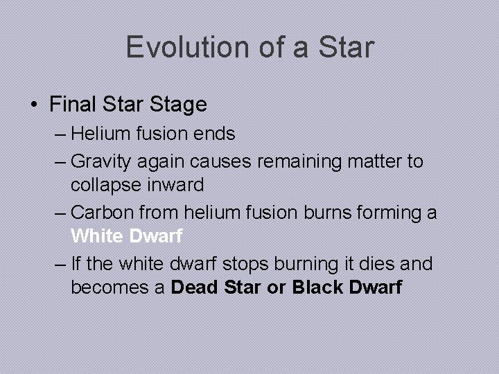 Evolution of a Star • Final Star Stage – Helium fusion ends – Gravity