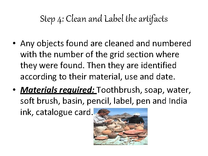Step 4: Clean and Label the artifacts • Any objects found are cleaned and