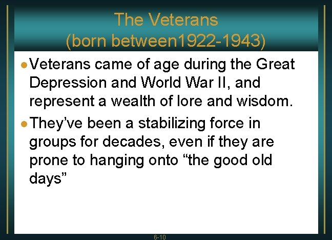 The Veterans (born between 1922 -1943) l Veterans came of age during the Great