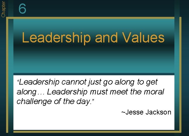 Chapter 6 Leadership and Values “Leadership cannot just go along to get along… Leadership