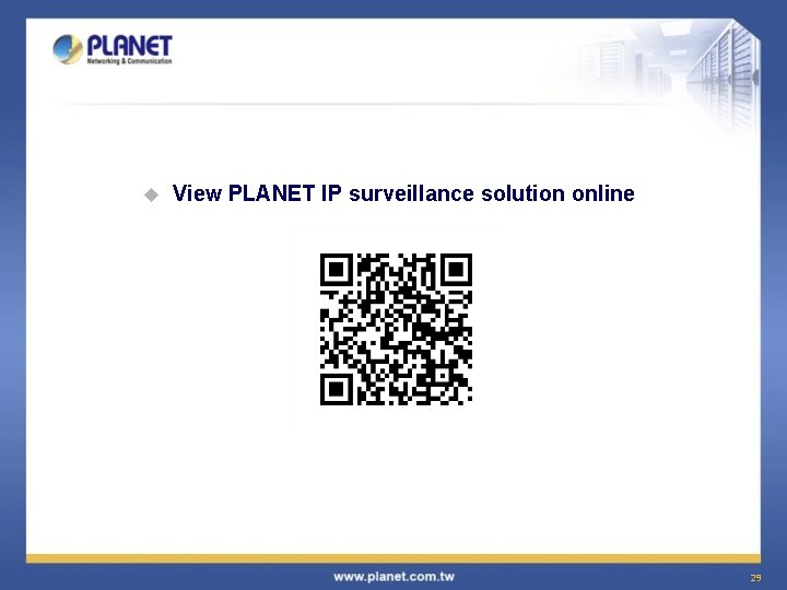 u View PLANET IP surveillance solution online 29 