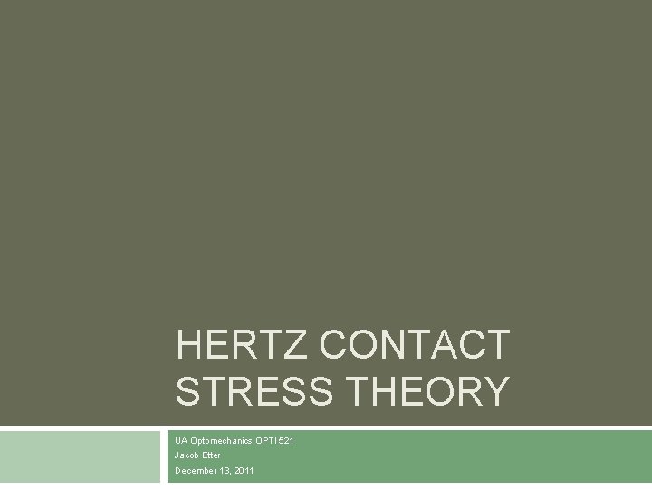 HERTZ CONTACT STRESS THEORY UA Optomechanics OPTI 521 Jacob Etter December 13, 2011 