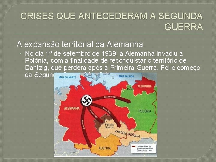 CRISES QUE ANTECEDERAM A SEGUNDA GUERRA A expansão territorial da Alemanha. • No dia