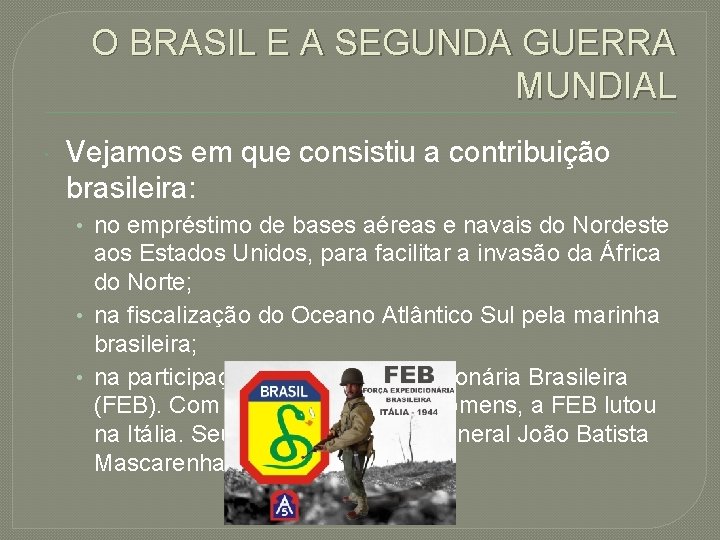 O BRASIL E A SEGUNDA GUERRA MUNDIAL Vejamos em que consistiu a contribuição brasileira: