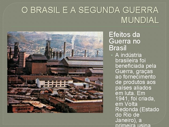 O BRASIL E A SEGUNDA GUERRA MUNDIAL Efeitos da Guerra no Brasil • A